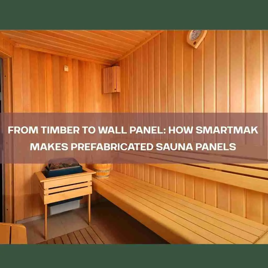 From Timber to Wall Panel How SmartMak Makes Prefabricated Sauna Panels cover