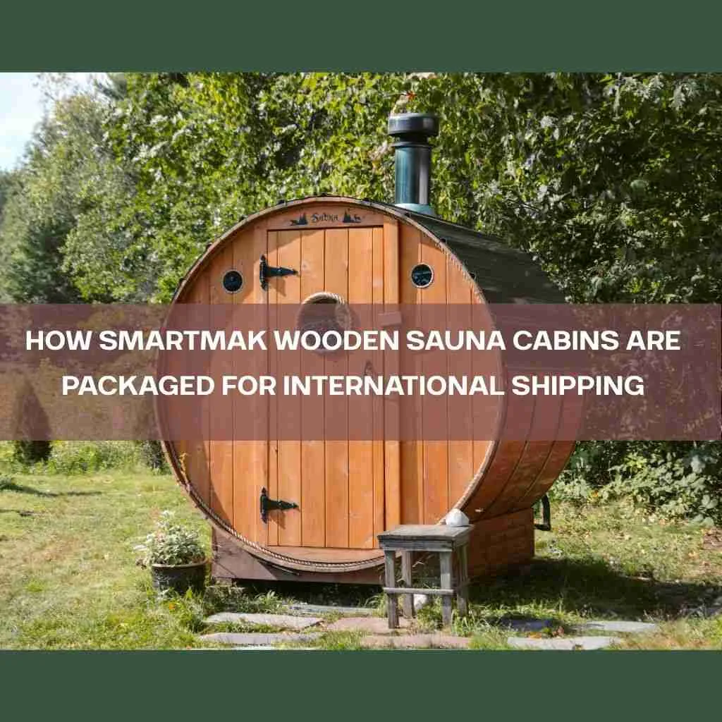 How Smartmak Wooden Sauna Cabins Are Packaged for International Shipping cover